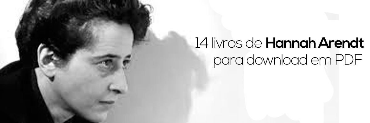 Aprenda mais sobre a obra e os pensamentos de Hannah Arendt com essas 14 obras para download em PDF